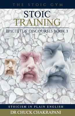 Stoic Training: Epictetus' Discourses Book 3 by Chuck Chakrapani