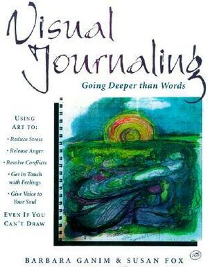Visual Journaling: Going Deeper than Words by Barbara Ganim, Susan E. Fox