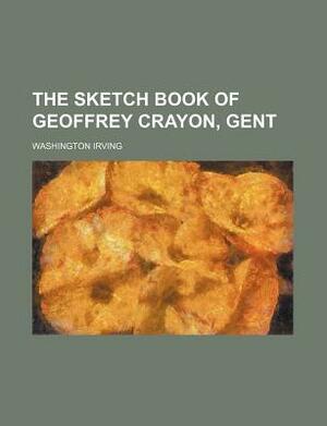 The Sketchbook of Geoffrey Crayon, Gentleman by Washington Irving, Geoffrey Crayon