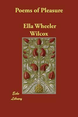 Poems of Pleasure by Ella Wheeler Wilcox