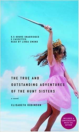 The True & Outstanding Adventures of the Hunt Sisters by Elisabeth Robinson, Elisabeth Robinson