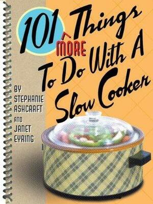 101 More Things to do with a Slow Cooker by Stephanie Ashcraft, Stephanie Ashcraft
