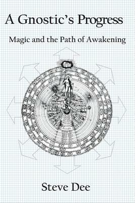 A Gnostic's Progress: Magic and the Path of Awakening by Steve Dee