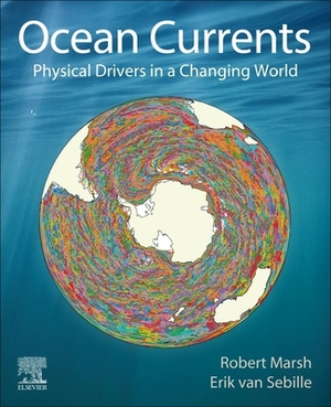 Ocean Currents: Physical Drivers in a Changing World by Robert Marsh, Erik Van Sebille
