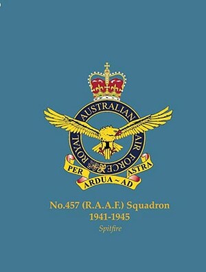 No.457 (Raaf) Squadron, 1941-1945: Spitfire by Phil H. Listemann, Jim Grant