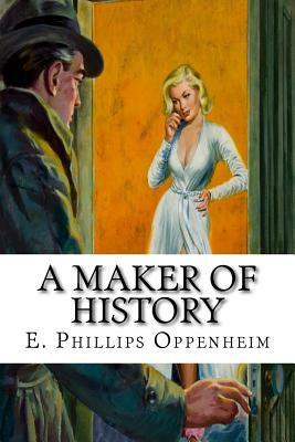 A Maker of History by Edward Phillips Oppenheim