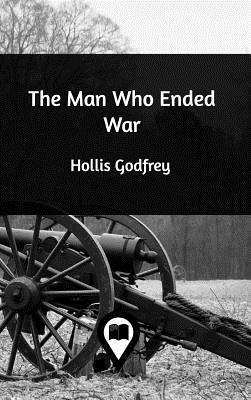 The Man Who Ended War by Hollis Godfrey