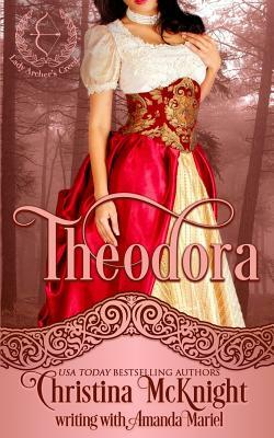Theodora: Lady Archer's Creed, Book One by Christina McKnight, Amanda Mariel