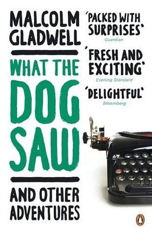 What the Dog Saw: And Other Adventures by Malcolm Gladwell