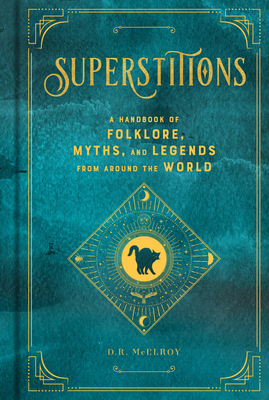 Superstitions: A Handbook of Folklore, Myths, and Legends from around the World by D.R. McElroy