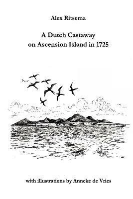 A Dutch Castaway on Ascension Island in 1725 by Alex Ritsema