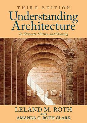 Understanding Architecture: Its Elements, History, and Meaning by Leland M. Roth