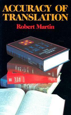 Accuracy Of Translation: The Primary Criterion In Evaluating Bible Versions With Special Reference To The New International Version by Robert P. Martin