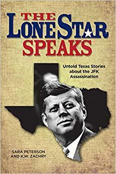 The Lone Star Speaks: Untold Texas Stories About the JFK Assassination by Sara Peterson, K.W. Zachry