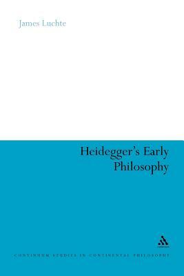 Heidegger's Early Philosophy: The Phenomenology of Ecstatic Temporality by James Luchte