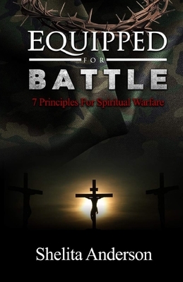 Equipped for Battle: 7 Principles for Spiritual Warfare by Shelita M. Anderson