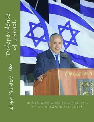 Independence of Israel.: Israel, Jerusalem, economics, law, Trump, Elizabeth the second. by Fira J. Zavyalova, Nellya A. Yurukov, Iliyan P. Yurukov