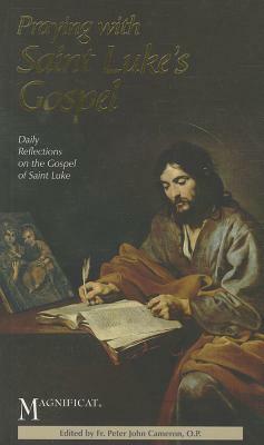 Praying with Saint Luke's Gospel: Daily Reflections on the Gospel of Saint Luke by Peter John Cameron