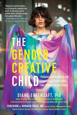 The Gender Creative Child: Pathways for Nurturing and Supporting Children Who Live Outside Gender Boxes by Diane Ehrensaft