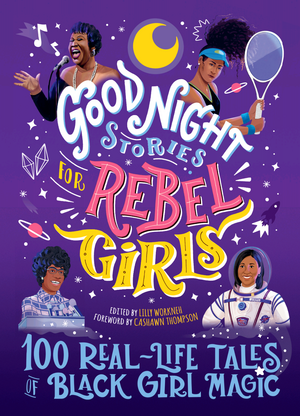 Good Night Stories for Rebel Girls: 100 Real-Life Tales of Black Girl Magic by Sonja Thomas, Lilly Workneh, Jestine Ware, CaShawn Thompson, Diana Odero