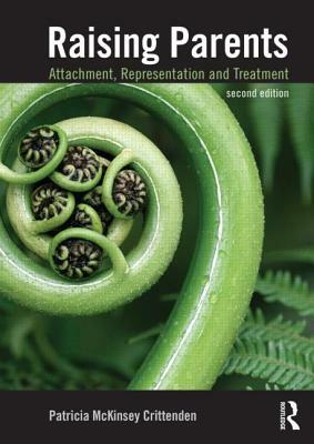 Raising Parents: Attachment, Representation, and Treatment by Patricia M. Crittenden