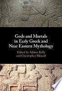 Gods and Mortals in Early Greek and Near Eastern Mythology by Adrian Kelly, Christopher Metcalf