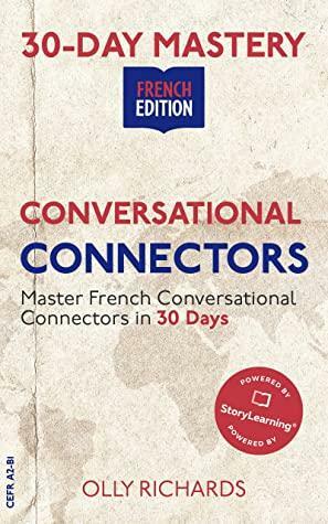 30-Day Mastery: Conversational Connectors: Master French Conversational Connectors in 30 Days | French Edition by Olly Richards