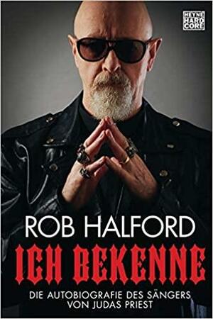 Ich bekenne - Die Autobiographie des Sängers von Judas Priest by Rob Halford