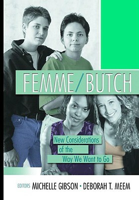 Femme/Butch: New Considerations of the Way We Want to Go by Michelle Gibson, Deborah Meem