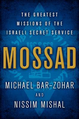 Mossad: The Greatest Missions of the Israeli Secret Service by Nissim Mishal, Michael Bar-Zohar