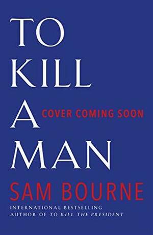 To Kill a Man by Sam Bourne