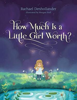 How Much Is a Little Girl Worth? by Rachael Denhollander, Morgan Huff