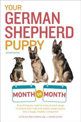 Your German Shepherd Puppy Month by Month, 2nd Edition: Everything You Need to Know at Each State to Ensure Your Cute and Playful Puppy by Liz Palika, Terry Albert