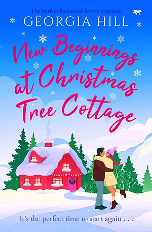 New Beginnings at Christmas Tree Cottage: The brand new perfect feel-good festive romance by Georgia Hill