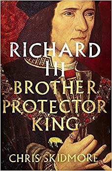 Richard III: Brother, Protector, King by Chris Skidmore