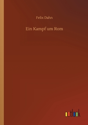 Ein Kampf um Rom by Felix Dahn