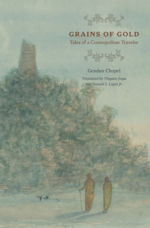Grains of Gold: Tales of a Cosmopolitan Traveler by Thupten Jinpa, Gendün Chöphel, Donald S. Lopez Jr.