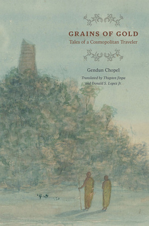 Grains of Gold: Tales of a Cosmopolitan Traveler by Gendün Chöphel, Thupten Jinpa, Donald S. Lopez Jr.