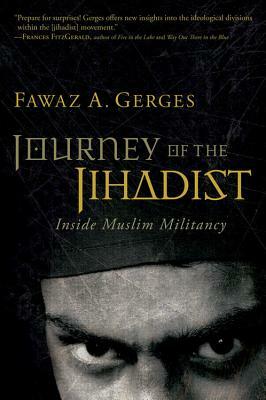 Journey of the Jihadist: Inside Muslim Militancy by Fawaz A. Gerges