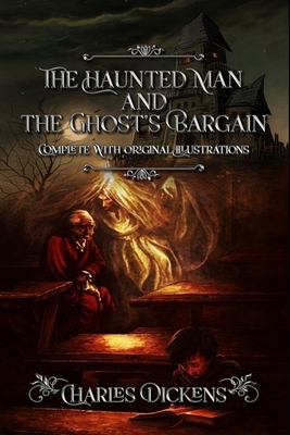 The Haunted Man and the Ghost's Bargain: Complete With Original Illustrations by Charles Dickens