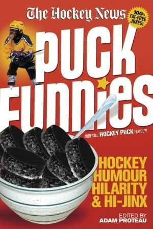 Puck Funnies: Hockey Humour, Hilarity and Hi-Jinx by Adam Proteau, Hockey News