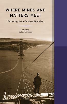 Where Minds and Matters Meet: Technology in California and the West by 