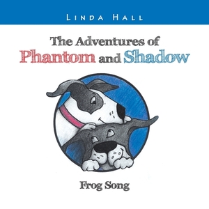 The Adventures of Phantom and Shadow Frog Song: Frog Song by Linda Hall