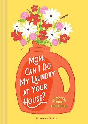 Mom, Can I Do My Laundry at Your House? by Olivia Roberts