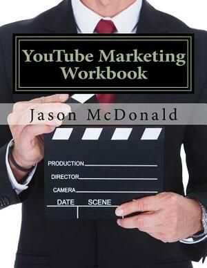 YouTube Marketing Workbook: How to Use YouTube for Business by Jason McDonald Ph. D.