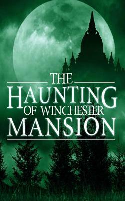 The Haunting of Winchester Mansion by Alexandria Clarke