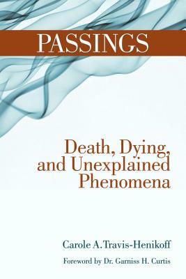 Passings: Death, Dying, and Unexplained Phenomena by Carole A. Travis-Henikoff