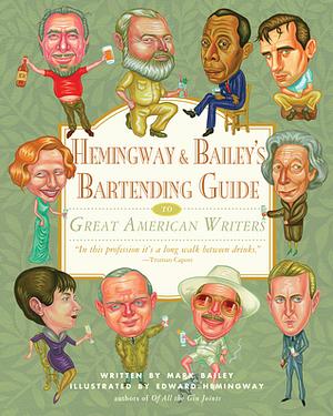 Hemingway & Bailey's Bartending Guide to Great American Writers by Mark Bailey