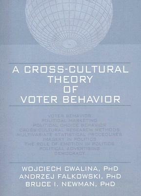 A Cross-Cultural Theory of Voter Behavior by Bruce I. Newman, Wojciech Cwalina, Andrzej Falkowski