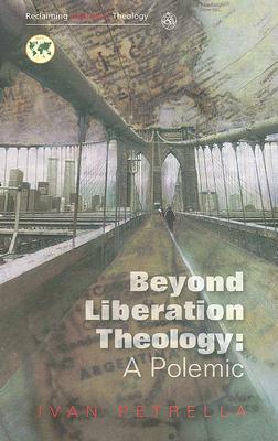 Beyond Liberation Theology: A Polemic by Ivan Petrella